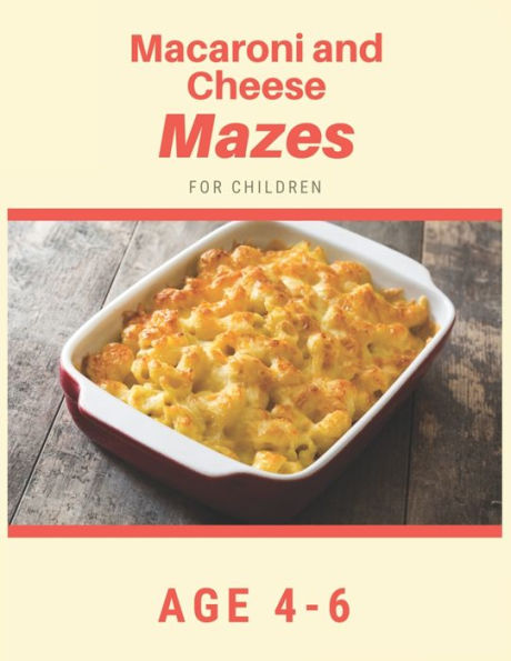 Macaroni And Cheese Mazes For Children Age 4-6 : Mazes Book - 81 Pages, Ages 4 To 6, Patience, Focus, Attention To Detail, And Problem-Solving