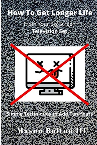 How to Get Longer Life From Your Big Screen Television Set: Simple Techniques to Add Ten Years