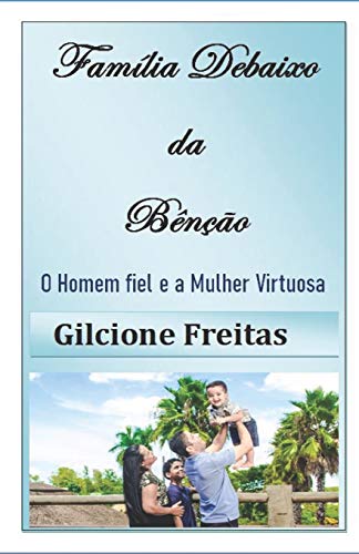 A Fam??lia Debaixo da Ben????????o do Senhor: O Homem fiel e a Mulher Virtuosa (Portuguese Edition)