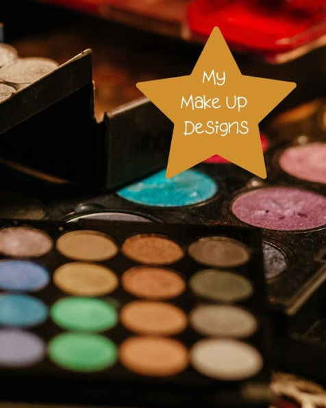 My Make Up Designs : Book Of Face Chart Templates For Make Up Artist Designers Creations. Perfect For Teens, Students & Professionals. Colourful Eye Shadow Design