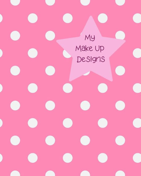 My Make Up Designs : Book Of Face Chart Templates For Make Up Artist Designers Creations. Perfect For Teens, Students & Professionals. Pink Design With White Dots