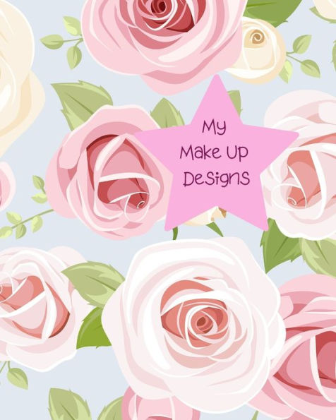 My Make Up Designs : Book Of Face Chart Templates For Make Up Artist Designers Creations. Perfect For Teens, Students & Professionals. Beautiful Pink Roses Design