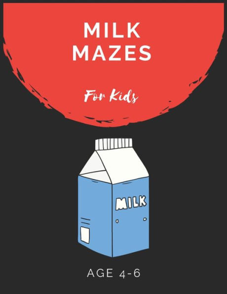 Milk Mazes For Kids Age 4-6 : Maze Activity Book For Kids Age 4-6 Great For Developing Problem Solving Skills, Spatial Awareness, And Critical Thinking Skills