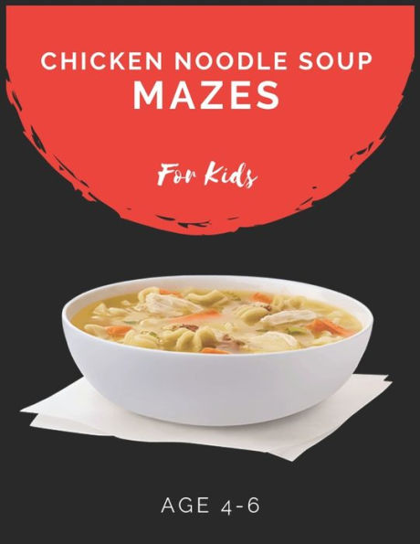 Chicken Noodle Soup Mazes For Kids Age 4-6: Maze Activity Book for Kids Age 4-6 Great for Developing Problem Solving Skills, Spatial Awareness, and Critical Thinking Skills