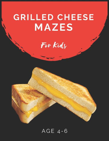 Grilled Cheese Mazes For Kids Age 4-6: Maze Activity Book for Kids Age 4-6 Great for Developing Problem Solving Skills, Spatial Awareness, and Critical Thinking Skills