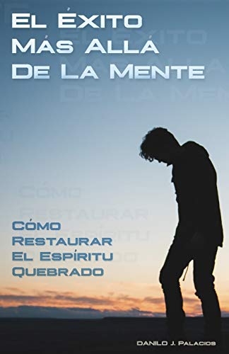 El Exito Mas Alla De La Mente: C??mo Restaurar el Esp??ritu Quebrado (Spanish Edition)