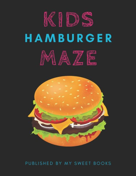 Kids Hamburger Mazes: Maze Activity Book for Kids Great for Critical Thinking Skills, An Amazing Maze Activity Book for Kids