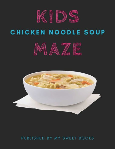 Kids Chicken Noodle Soup Mazes: Maze Activity Book for Kids Great for Critical Thinking Skills, An Amazing Maze Activity Book for Kids