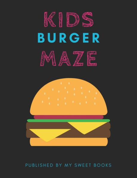 Kids Burger Mazes: Maze Activity Book For Kids Great For Critical Thinking Skills, An Amazing Maze Activity Book For Kids