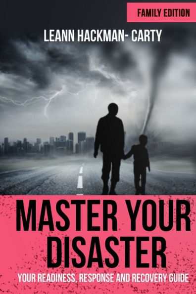 Master Your Disaster : Family Edition: Your Readiness, Response And Recovery Prep Guide