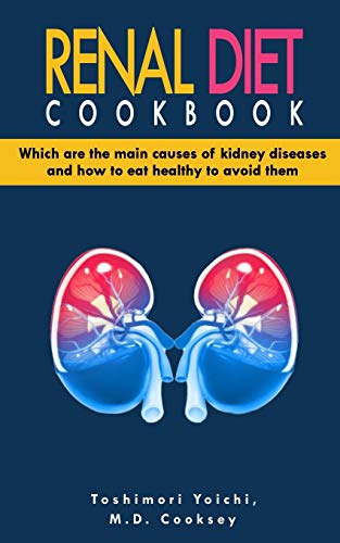 Renal Diet Cookbook: Discover which are the main causes of kidney diseases and how to eat healthy to avoid them with many renal diet recipes: low ... low calcium and low phosphorus recipes.