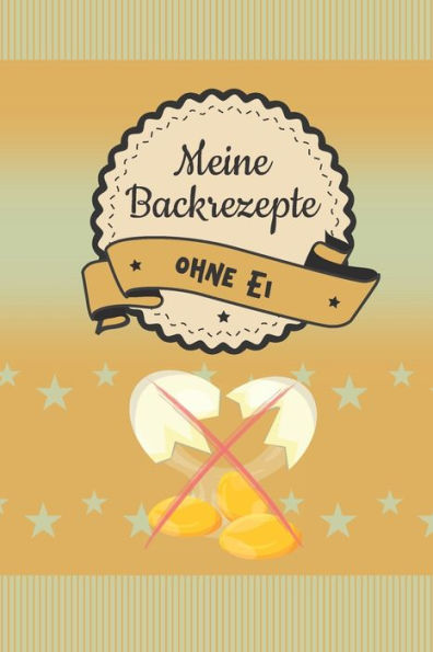 Meine Backrezepte Ohne Ei : A5 Softcover Backrezepte / Rezeptbuch / Eintragbuch / Backbuch / Backen Ohne Ei / Eifrei Zum Selberschreiben Und Eintragen Von Rezepten Mit Inhaltsverzeichnis Und Seitenzahlen