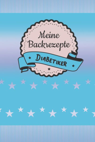 Meine Backrezepte Diabetiker : A5 Softcover Backrezepte / Rezeptbuch / Eintragbuch / Backbuch Diabetiker / Backen Diabetes / Zum Selberschreiben Und Eintragen Von Rezepten Mit Inhaltsverzeichnis Und Seitenzahlen