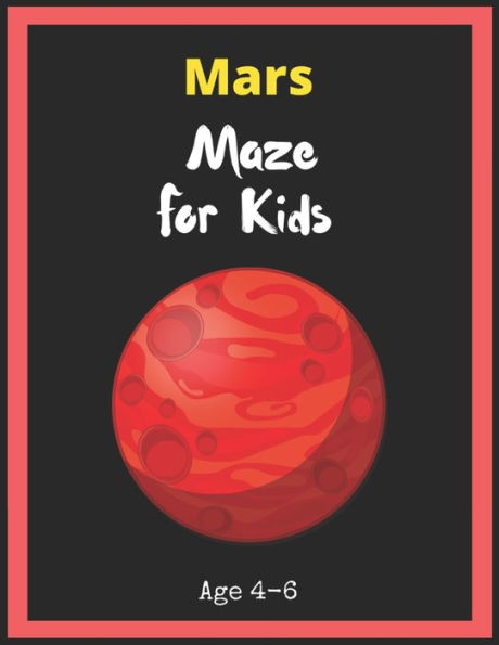 Mars Maze For Kids Age 4-6 : Maze Activity Book For Kids. Great For Developing Problem Solving Skills, Spatial Awareness, And Critical Thinking Skills, Mazes Book - 81 Pages,, Ages 4 To 6