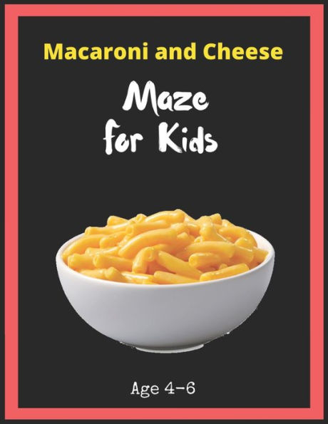 Macaroni And Cheese Maze For Kids Age 4-6 : Maze Activity Book For Kids. Great For Developing Problem Solving Skills, Spatial Awareness, And Critical Thinking Skills, Mazes Book - 81 Pages,, Ages 4 To 6