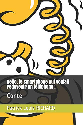 Hello, le smartphone qui voulait redevenir un t??l??phone !: Conte (French Edition)