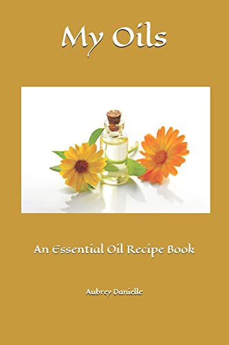 My Oils: An Essential Oil Recipe Book