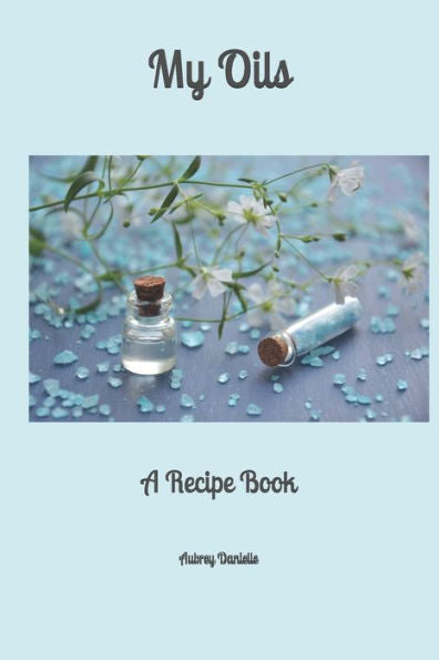 My Oils : A Recipe Book
