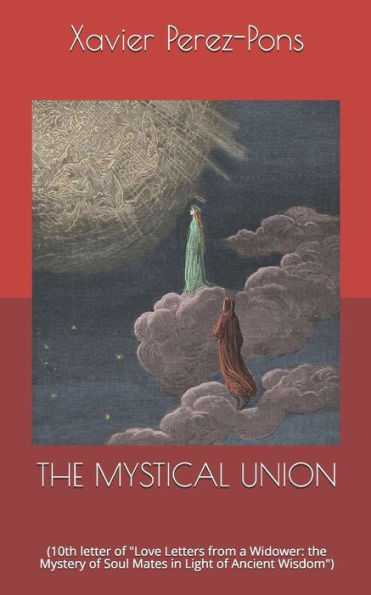 The Mystical Union : (10Th Letter Of "Love Letters From A Widower: The Mystery Of Soul Mates In Light Of Ancient Wisdom")