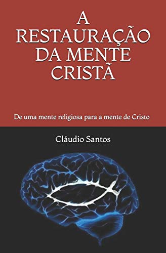 A RESTAURA????O DA MENTE CRIST??: De uma mente religiosa para a mente de Cristo (A Descontamina???·o Religiosa) (Portuguese Edition)