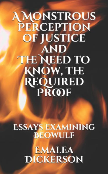 A Monstrous Perception of Justice and The Need to Know, the Required Proof: Essays examining Beowulf