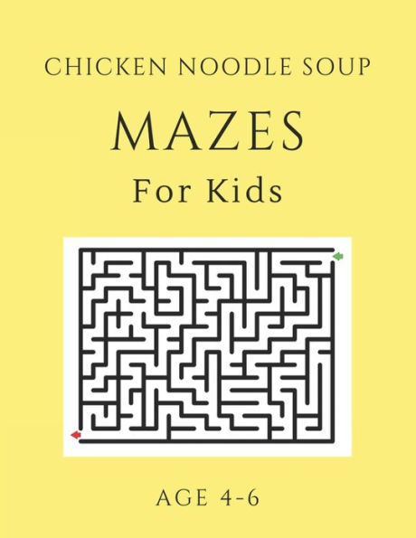 Chicken Noodle Soup Mazes For Kids Age 4-6: 40 Brain-bending Challenges, An Amazing Maze Activity Book for Kids, Best Maze Activity Book for Kids, Great for Developing Problem Solving Skills - 9781705405741