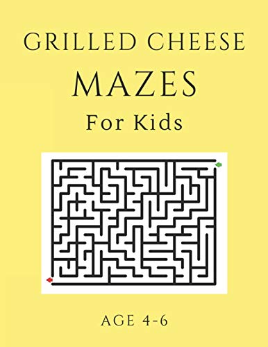 Grilled Cheese Mazes For Kids Age 4-6: 40 Brain-bending Challenges, An Amazing Maze Activity Book for Kids, Best Maze Activity Book for Kids, Great for Developing Problem Solving Skills