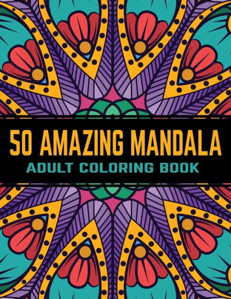 50 Amazing Mandala Adult Coloring Book: Mandalas Coloring Books For Stress Relief