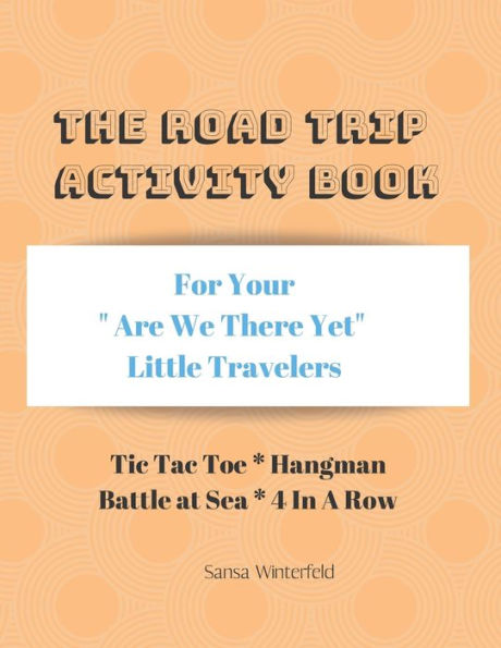 The Road Trip Activity Book : For Your Bored Little Travelers Hangman Battle At Sea Tic-Tac-Toe 4 In A Row