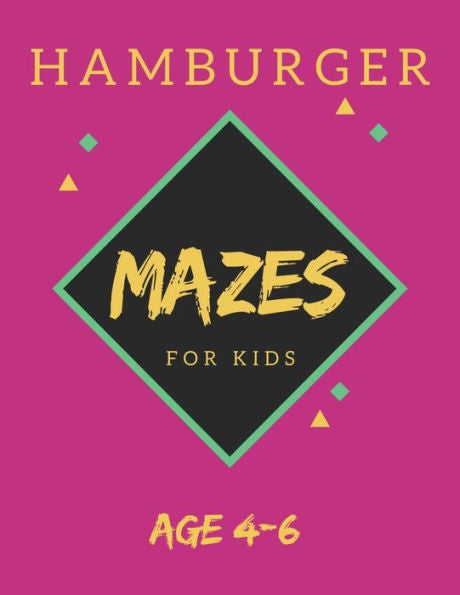 Hamburger Mazes For Kids Age 4-6: 40 Brain-bending Challenges, An Amazing Maze Activity Book for Kids, Best Maze Activity Book for Kids, Great for Developing Problem Solving Skills - 9781705424001