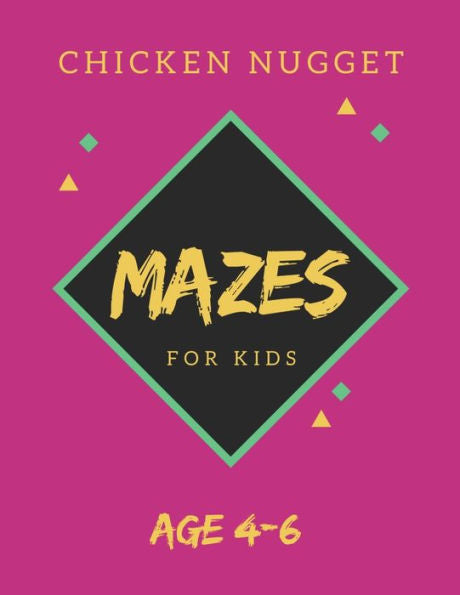 Chicken Nugget Mazes For Kids Age 4-6: 40 Brain-bending Challenges, An Amazing Maze Activity Book for Kids, Best Maze Activity Book for Kids, Great for Developing Problem Solving Skills - 9781705424049