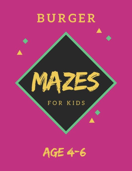 Burger Mazes For Kids Age 4-6: 40 Brain-bending Challenges, An Amazing Maze Activity Book for Kids, Best Maze Activity Book for Kids, Great for Developing Problem Solving Skills - 9781705424964