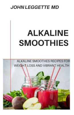 ALKALINE SMOOTHIES: Alkaline smoothies recipes for weight loss and vibrant health