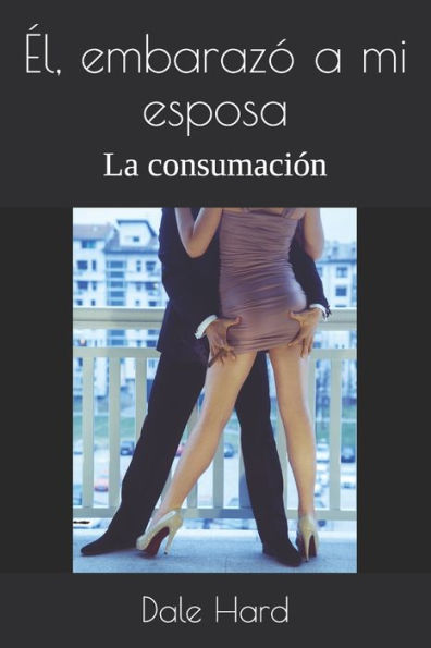 el, embarazó a mi esposa: La consumación (Spanish Edition)