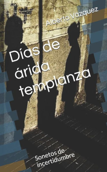 Días de arida templanza: Sonetos de incertidumbre (Spanish Edition)
