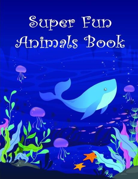 Super Fun Animals Book : A Coloring Pages With Funny And Adorable Animals For Kids, Children, Boys, Girls