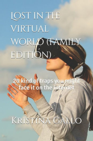 Lost In The Virtual World (Family Edition) : 20 Kind Of Traps You Might Face It On The Internet