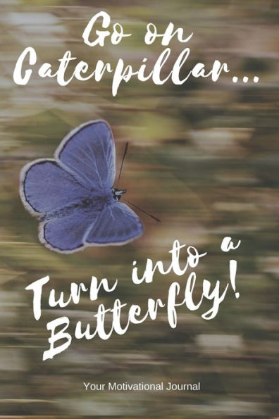 Go on Caterpillar... Turn into a Butterfly!: A Motivational Book to Write down your Dreams and Goals