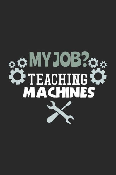 My Job? Teaching Machines : 120 Pages I 6X9 I Karo