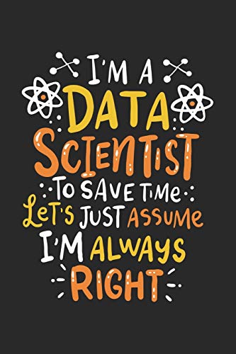 I'm A Data Scientist To Save Time Let's Assume I'm Always Right: 120 Pages I 6x9 I Graph Paper 4x4