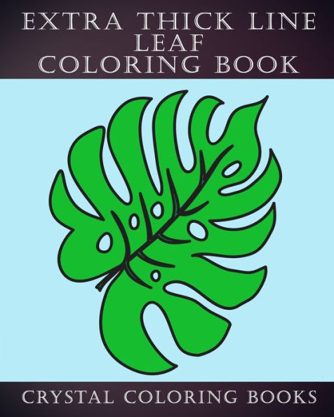 Extra Thick Line Leaf Coloring Book: 30 Simple Thick Line Coloring Pages Designed For Those That Like Easy Shapes to Color. A Great gift for Anyone ... That Has Difficulty Seeing Thin Lines.