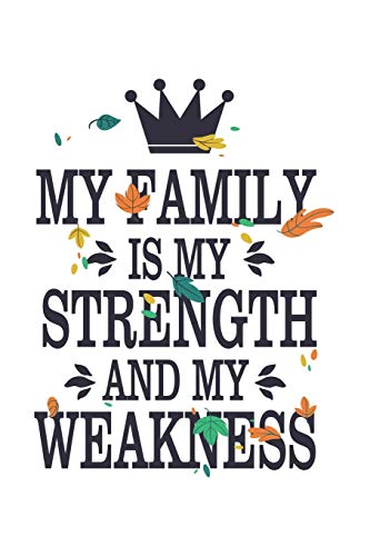My Family Is My Strength And My Weakness: Beautiful Book Perfect For Family Members. Crown and Leaves. Christmas/Anniversaries/Birthdays (6x9) White