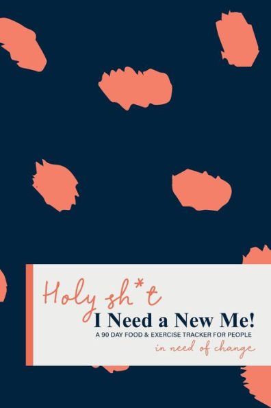 Holy Sh*t I Need a New Me: A 90 day Food & Exercise Tracker for People in Need of Change - 9781705970805