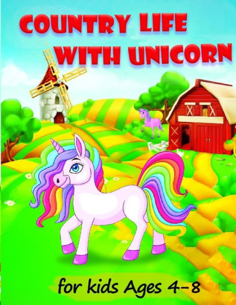 Country Life with Unicorn: A Coloring Book for Kids Ages 4-8,Boys or Girls with beautiful country life scenes, cute farm animals, windmills plus UNICORN