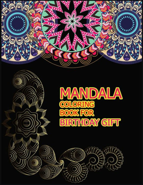 Mandala Coloring Book For Birthday Gift : A Big Mandala Coloring Book With Great Variety Of Mixed Mandala Designs For Kids, Boys, Girls, Adults And Beginners.