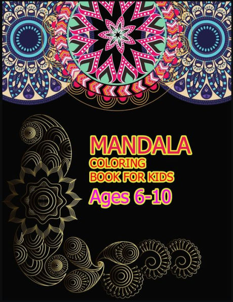 Mandala Coloring Book For Kids Ages 6-10 : A Big Mandala Coloring Book With Great Variety Of Mixed Mandala Designs For Kids, Boys, Girls, Adults And Beginners.