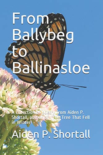From Ballybeg to Ballinasloe: A collection of poetry from Aiden P. Shortall, author 'the Tree That Fell in Winter'