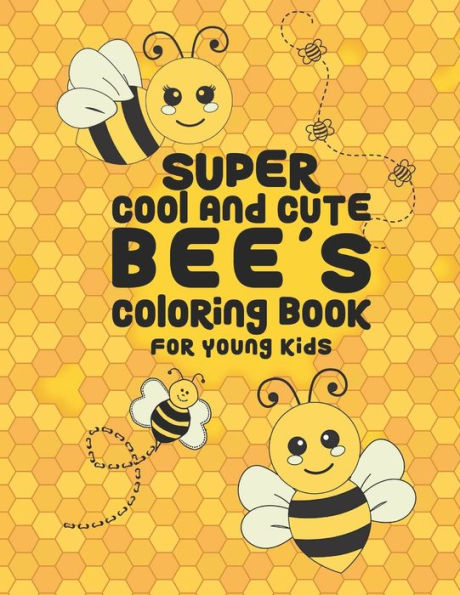 Super Cool And Cute Bee's Coloring Book For Young Kids : 25 Fun Designs For Boys And Girls - Perfect For Young Children Preschool Elementary Toddlers