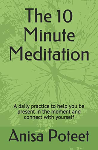 The 10 Minute Meditation: A daily practice to help you be present in the moment and connect with yourself
