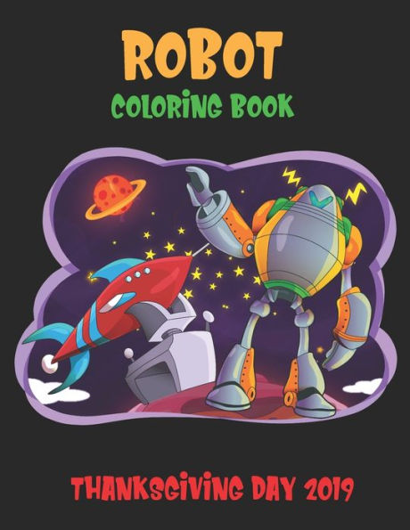 Robot Coloring Book Thanksgiving Day 2019 : Robot For Kids Coloring Book: Perfect To Learn And Fun Ages 2-4, 4-8, Boys And Girls